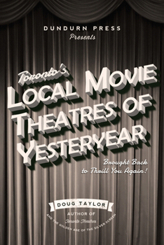 Paperback Toronto's Local Movie Theatres of Yesteryear: Brought Back to Thrill You Again Book