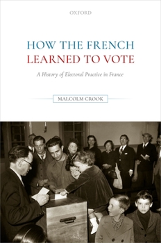 Hardcover How the French Learned to Vote: A History of Electoral Practice in France Book