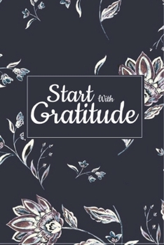 Paperback Start with Gratitude: Gratitude Journal: Practice gratitude and Daily Reflection - 1 Year/ 52 Weeks of Mindful Thankfulness with Gratitude: Book