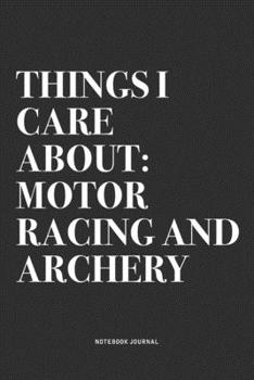 Paperback Things I Care About: Motor Racing And Archery: A 6x9 Inch Notebook Diary Journal With A Bold Text Font Slogan On A Matte Cover and 120 Blan Book