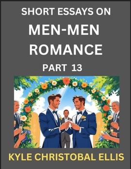 Men-Men Dating and Romance (Part 13)- Short Essays on MM Romance, Exploring Dynamics of Gay, Lesbian and Homosexual Love Relationship
