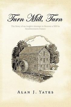 Paperback Turn Mill, Turn: The Story of an Anglo's Attempt to Restore a Mill in Southwestern France Book