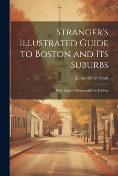 Paperback Stranger's Illustrated Guide to Boston and Its Suburbs: With Maps of Boston and the Harbor Book