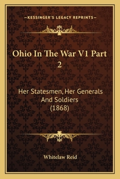 Ohio In The War V1 Part 2: Her Statesmen, Her Generals And Soldiers