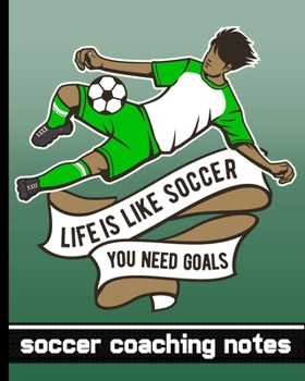 Paperback Life is Like Soccer - You Need Goals - Soccer Coaching Notebook: Soccer Game Planner for Coaches - Notebook To Keep Track of Players & Substitutes, Ke Book