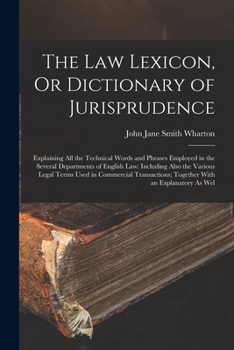 Paperback The Law Lexicon, Or Dictionary of Jurisprudence: Explaining All the Technical Words and Phrases Employed in the Several Departments of English Law: In Book