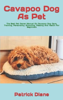 Paperback Cavapoo Dog As Pet: The Best Pet Owner Manual On Cavapoo Dog Care, Training, Personality, Grooming, Feeding And Health For Beginners Book