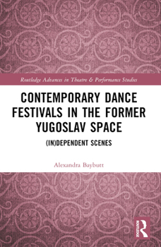 Contemporary Dance Festivals in the Former Yugoslav Space: (In)Dependent Scenes