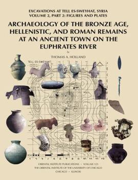 Hardcover Archaeology of the Bronze Age, Hellenistic, and Roman Remains at an Ancient Town on the Euphrates River: Excavations at Tell Es-Sweyhat, Syria Volume Book