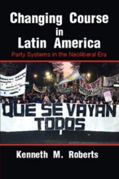 Changing Course in Latin America: Party Systems in the Neoliberal Era - Book  of the Cambridge Studies in Comparative Politics