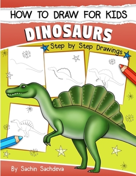 Paperback How to Draw for Kids (Dinosaurs): An Easy STEP-BY-STEP guide to draw Dinosaurs and Other Prehistoric Creatures (Ages 6-12) Book