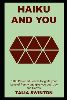 Haiku and You: 1100 Profound Poems to Ignite your Love of Poetry and give you both Joy and Sorrow