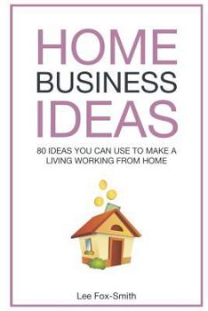 Paperback Home Business Ideas: 80 Ideas You Can Use to Make a Living Working from Home Book