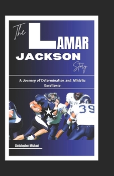 THE LAMAR JACKSON STORY: A Journey of Determination and Athletic Excellence