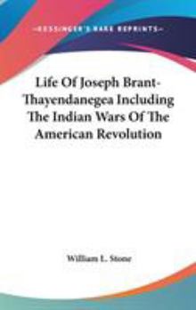 Hardcover Life Of Joseph Brant-Thayendanegea Including The Indian Wars Of The American Revolution Book