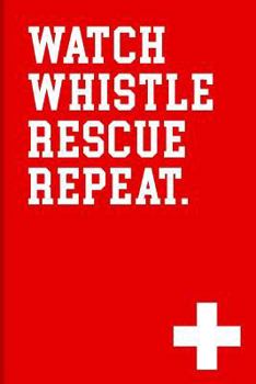 Lifeguard Journal: Watch Whistle Rescue Repeat. Notebook Gift for Lifeguards. 6 X 9 Lined Journal. 200 Pages.