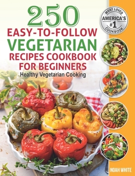 Paperback 250 Easy-to-Follow Vegetarian Recipes Cookbook for Beginners: Healthy Vegetarian Cooking. Book