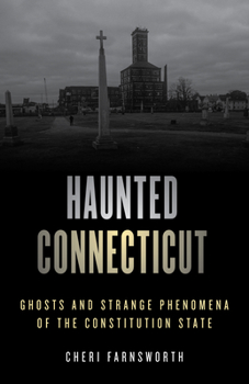 Haunted Connecticut: Ghosts And Strange Phenomena of the Constitution State - Book  of the Stackpole Haunted Series