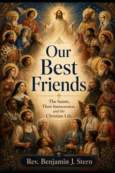 Our Best Friends: The Saints, Their Intercession, and the Christian Life
