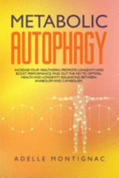 Paperback Metabolic Autophagy: Increase your Healthspan, Promote Longevity, and Boost Performance. Find Out the Key to Optimal Health and Longevity B Book