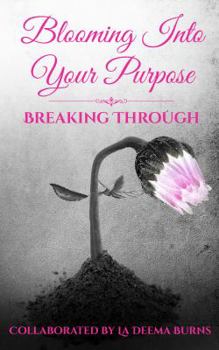 Paperback Blooming Into Your Purpose: Breaking Through Book