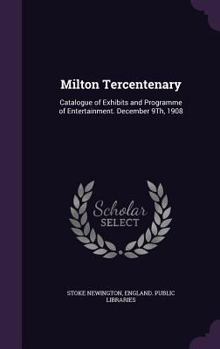 Hardcover Milton Tercentenary: Catalogue of Exhibits and Programme of Entertainment. December 9Th, 1908 Book
