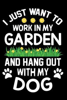 Paperback I Just want to work in my garden and hang out with my Dog: Daily Positivity Journal For Happiness, Wellness, Mindfulness & Self Care - Inspirational J Book