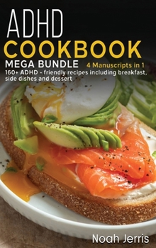 Hardcover ADHD Cookbook: MEGA BUNDLE - 4 Manuscripts in 1 160+ ADHD - friendly recipes including breakfast, side dishes and dessert Book