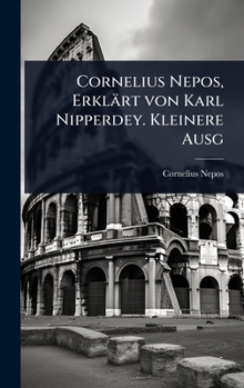 Cornelius Nepos, Erklärt von Karl Nipperdey. Kleinere Ausg