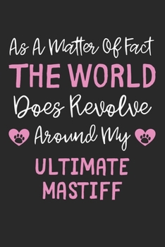 As A Matter Of Fact The World Does Revolve Around My Ultimate Mastiff: Lined Journal, 120 Pages, 6 x 9, Funny Ultimate Mastiff Gift Idea, Black Matte ... Revolve Around My Ultimate Mastiff Journal)