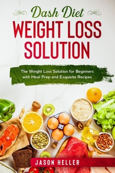 Paperback Dash Diet Weight Loss Solution: The Weight Loss Solution for Beginners with Meal Prep and Exquisite Recipes Book