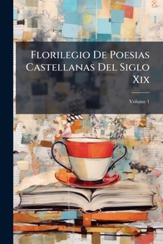 Paperback Florilegio De Poesias Castellanas Del Siglo Xix; Volume 1 [Spanish] Book