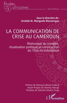 La communication de crise au Cameroun: Rhétorique du complot, ritualisation politique et construction de l'Etat en imbrication (Études Africaines) (French Edition)