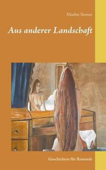 Aus anderer Landschaft: Geschichten für Reisende