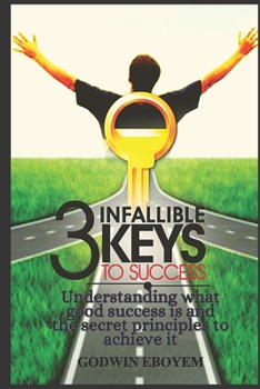Paperback The Three Infallible Keys to Success: Understanding what good success is and the secret principles to achieve it Book