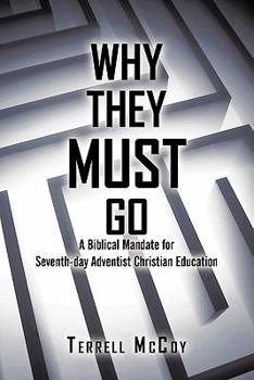 Paperback Why They Must Go: A Biblical Mandate for Seventh-Day Adventist Christian Education Book