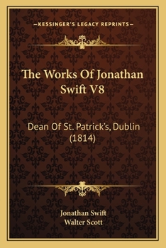 Paperback The Works Of Jonathan Swift V8: Dean Of St. Patrick's, Dublin (1814) Book