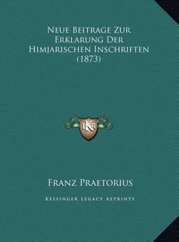 Neue Beitrage Zur Erklarung Der Himjarischen Inschriften (1873)
