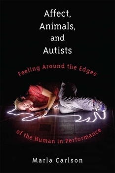 Hardcover Affect, Animals, and Autists: Feeling Around the Edges of the Human in Performance Book