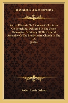 Paperback Sacred Rhetoric Or A Course Of Lectures On Preaching, Delivered In The Union Theological Seminary Of The General Assembly Of The Presbyterian Church I Book