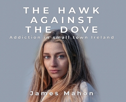 Hardcover The Hawk Against The Dove: Addiction in Small-Town Ireland Book