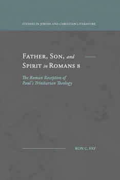 Father, Son, and Spirit in Romans 8 : The Roman Reception of Paul's Trinitarian Theology