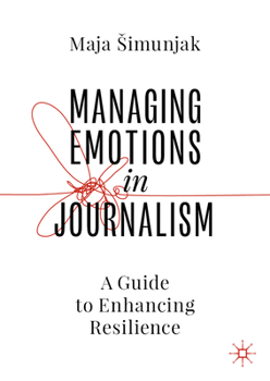Hardcover Managing Emotions in Journalism: A Guide to Enhancing Resilience Book
