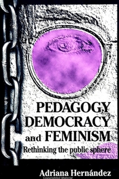 Pedagogy, Democracy, and Feminism: Rethinking the Public Sphere (S U N Y Series, Teacher Empowerment and School Reform)