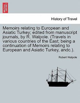 Paperback Memoirs relating to European and Asiatic Turkey; edited from manuscript journals, by R. Walpole. (Travels in various countries of the East; being a co Book