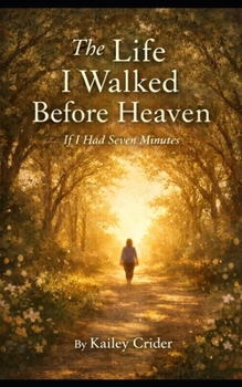 Paperback The Life I Walked Before Heaven: If I Had Seven Minutes Book