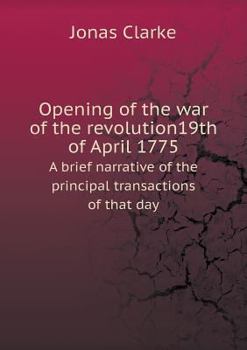 Paperback Opening of the war of the revolution19th of April 1775 A brief narrative of the principal transactions of that day Book