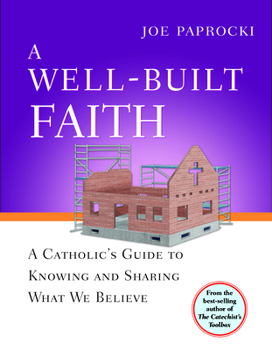 Paperback A Well-Built Faith: A Catholic's Guide to Knowing and Sharing What We Believe Book