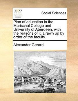 Paperback Plan of Education in the Marischal College and University of Aberdeen, with the Reasons of It. Drawn Up by Order of the Faculty. Book