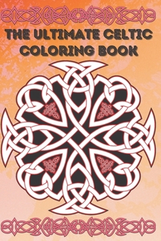the Ultimate Celtic Coloring Book: Coloring Book New and Expanded Edition, 100 Unique celtic art Designs, Coloring Book with Fun, Easy, and Relaxing Pages ,100 page,size 6*9 inch